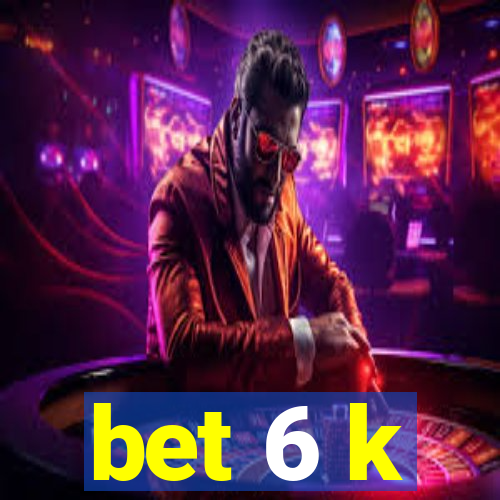 bet 6 k